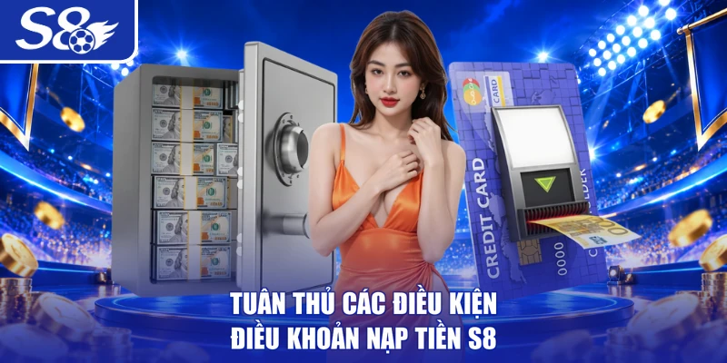 Tuân thủ các điều kiện điều khoản nạp tiền S8 